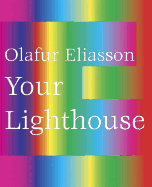 Olafur Eliasson: Your Lighthouse: Working with Light 1991-2004