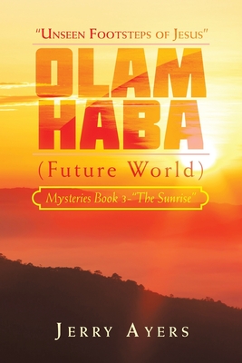 Olam Haba (Future World) Mysteries Book 3-"The Sunrise": "Unseen Footsteps of Jesus" - Ayers, Jerry