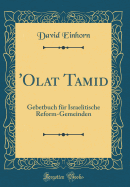 'olat Tamid: Gebetbuch F?r Israelitische Reform-Gemeinden (Classic Reprint)