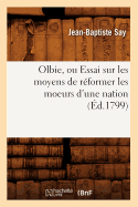 Olbie, Ou Essai Sur Les Moyens de R?former Les Moeurs d'Une Nation, (?d.1799)
