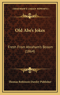 Old Abe's Jokes: Fresh from Abraham's Bosom (1864)
