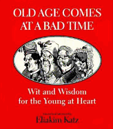 Old Age Comes at a Bad Time: Wit and Wisdom for the Young at Heart