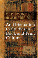 Old Books and New Histories: An Orientation to Studies in Book and Print Culture