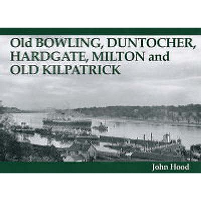 Old Bowling, Duntocher, Hardgate, Milton and Old Kilpatrick - Hood, John