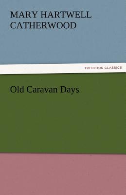 Old Caravan Days - Catherwood, Mary Hartwell