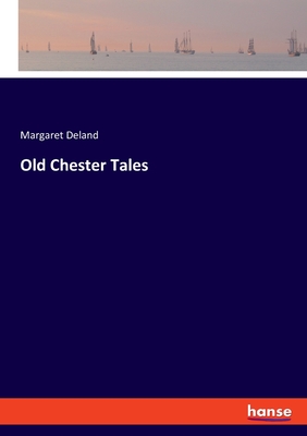 Old Chester Tales - Deland, Margaret