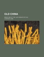 Old China: Being One of the Last Essays of Elia - Lamb, Charles