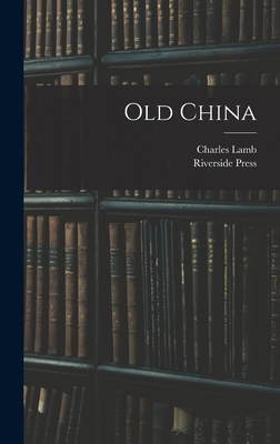 Old China - Lamb, Charles 1775-1834, and Riverside Press (Cambridge, Mass ) (Creator)