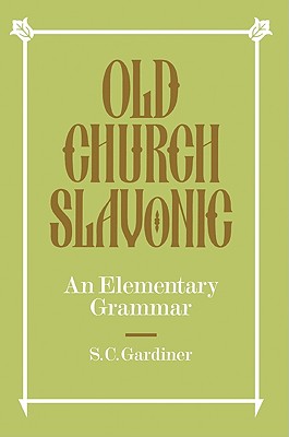 Old Church Slavonic: An Elementary Grammar - Gardiner, S C, and S C, Gardiner