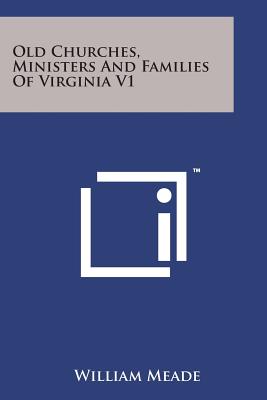 Old Churches, Ministers and Families of Virginia V1 - Meade, William