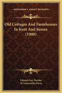 Old Cottages And Farmhouses In Kent And Sussex (1900)