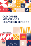 Old Daniel: Memoir Of A Converted Hindoo: With Observations On Mission Work In The Goobbe Circuit, And Description Of Village Life In India. With Introduction By The Rev. W. Arthur