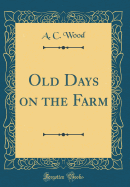 Old Days on the Farm (Classic Reprint)