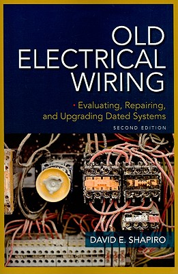 Old Electrical Wiring: Evaluating, Repairing, and Upgrading Dated Systems - Shapiro, David