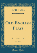 Old English Plays, Vol. 2 of 2 (Classic Reprint)