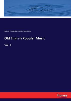 Old English Popular Music: Vol. II - Chappell, William, and Wooldridge, Harry Ellis