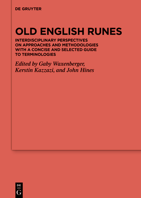 Old English Runes: Interdisciplinary Perspectives on Approaches and Methodologies with a Concise and Selected Guide to Terminologies - Waxenberger, Gaby (Editor), and Kazzazi, Kerstin (Editor), and Hines, John (Editor)