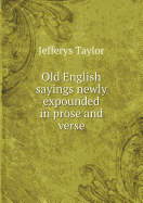Old English Sayings Newly Expounded in Prose and Verse