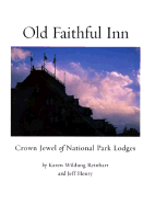 Old Faithful Inn: Crown Jewel of National Park Lodges - Reinhart, Karen, and Henry, Jeff