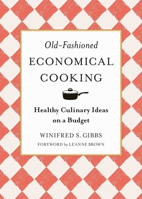 Old-Fashioned Economical Cooking: Healthy Culinary Ideas on a Budget - Gibbs, Winifred S, and Brown, Leanne (Foreword by)