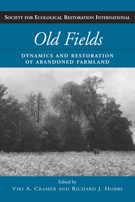 Old Fields: Dynamics and Restoration of Abandoned Farmland - Cramer, Viki A (Editor), and Hobbs, Richard J