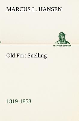 Old Fort Snelling 1819-1858 - Hansen, Marcus L