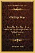 Old Foye Days: Being the True Story of a Cornish Haven, Compiled from Various Sources (1896)