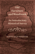 Old Furniture and Woodwork - An Introductory Historical Survey