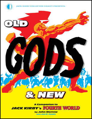 Old Gods & New: A Companion to Jack Kirby's Fourth World - Morrow, John (Editor), and Cooke, Jon B, and Kirby, Jack