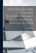 Old Houses and Village Buildings in East Anglia, Norfolk, Suffolk, & Essex