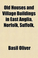 Old Houses and Village Buildings in East Anglia, Norfolk, Suffolk,