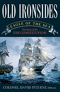 Old Ironsides: Eagle of the Sea: The Story of the USS Constitution