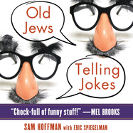 Old Jews Telling Jokes: 5,000 Years of Funny Bits and Not-So-Kosher Laughs