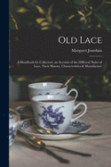 Old Lace: a Handbook for Collectors; an Account of the Different Styles of Lace, Their History, Characteristics & Manufacture