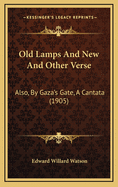 Old Lamps and New and Other Verse: Also, by Gaza's Gate, a Cantata (1905)