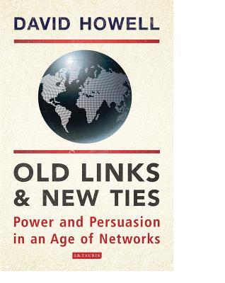 Old Links and New Ties: Power and Persuasion in an Age of Networks - Howell, David