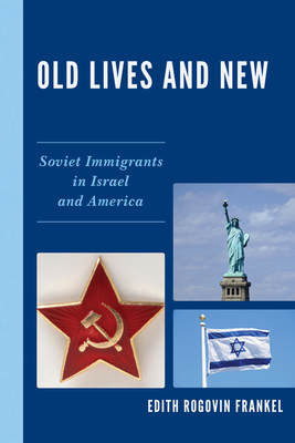 Old Lives and New: Soviet Immigrants in Israel and America - Frankel, Edith Rogovin