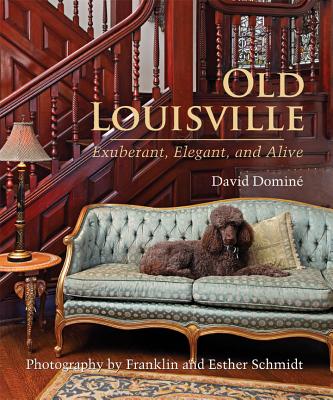 Old Louisville: Exuberant, Elegant, and Alive - Domine, David, and Schmidt, Franklin (Photographer), and Schmidt, Esther (Photographer)