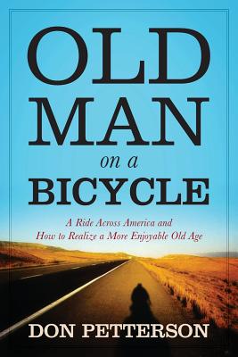 Old Man on a Bicycle: A Ride Across America and How to Realize a More Enjoyable Old Age - Petterson, Don