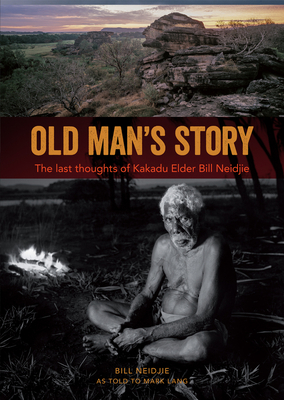 Old Man's Story: The Last Thoughts of Kakadu Elder Bill Neidjie - Neidjie, Bill, and Lang, Mark (Other primary creator)