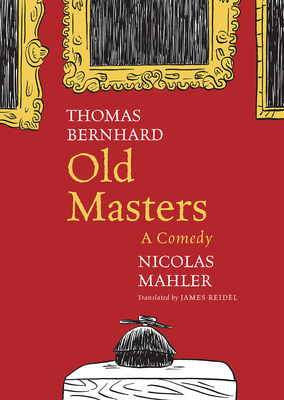 Old Masters: A Comedy - Bernhard, Thomas, and Reidel, James (Translated by)