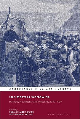 Old Masters Worldwide: Markets, Movements and Museums, 1789-1939 - Avery-Quash, Susanna (Editor), and Brown, Kathryn (Editor), and Pezzini, Barbara (Editor)