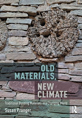 Old Materials, New Climate: Traditional Building Materials in a Changing World - Pranger, Susan