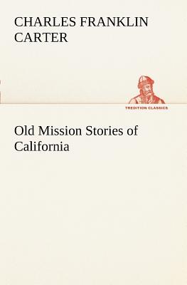 Old Mission Stories of California - Carter, Charles Franklin