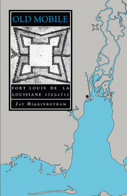 Old Mobile: Fort Louis de la Louisiane, 1702-1711 - Higginbotham, Jay