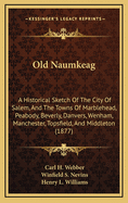 Old Naumkeag: A Historical Sketch of the City of Salem, and the Towns of Marblehead, Peabody, Beverly, Danvers, Wenham, Manchester, Topsfield, and Middleton (1877)