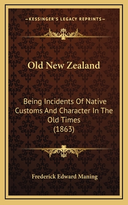 Old New Zealand: Being Incidents of Native Customs and Character in the Old Times (1863) - Maning, Frederick Edward