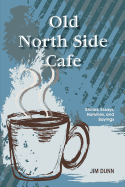 Old North Side Cafe: Stories, Essays, Homilies, and Saying