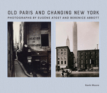 Old Paris and Changing New York: Photographs by Eug?ne Atget and Berenice Abbott