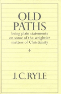 Old Paths: Being Plain Statements on Some of the Weightier Matters of Christianity